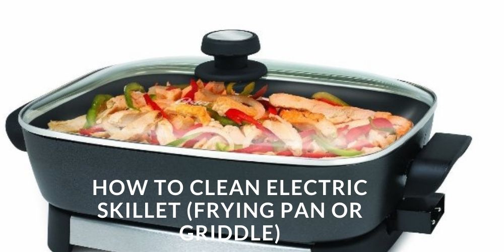 How To Clean Electric Skillet (Frying Pan Or Griddle)